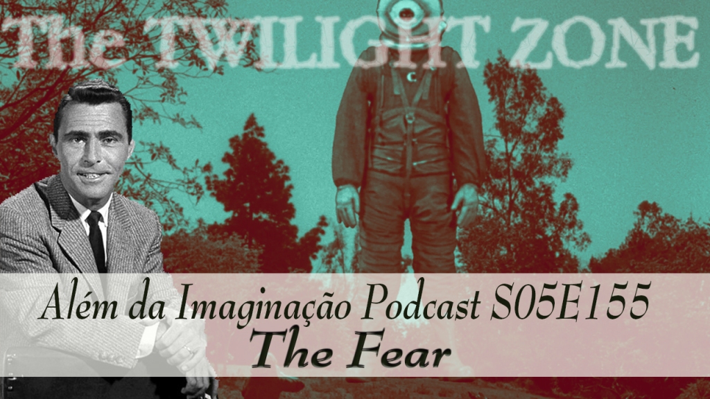 Além da Imaginação Podcast S5E155 The Fear (Penúltimo Episódio)